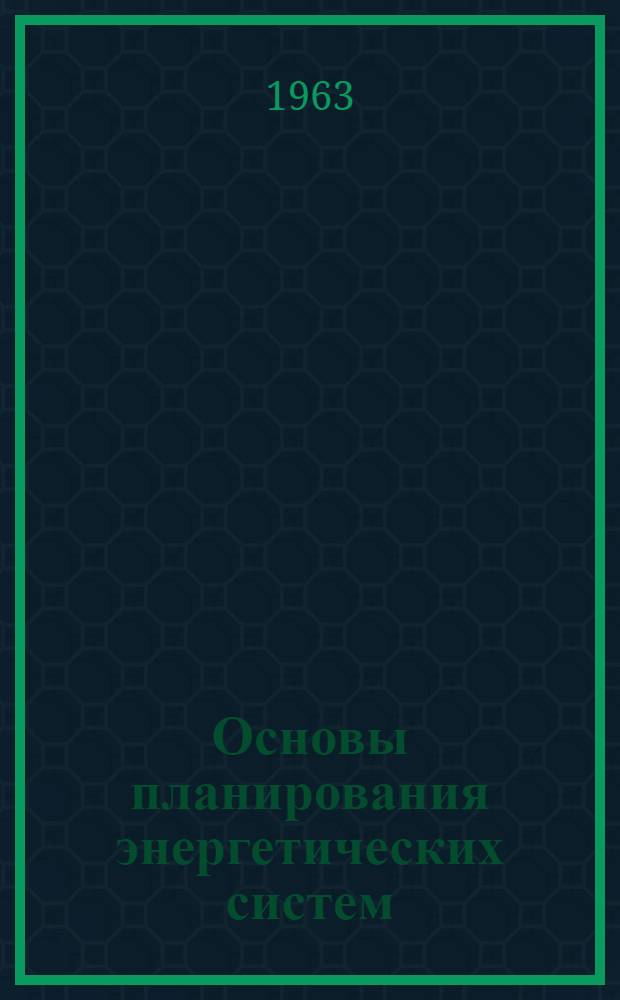 Основы планирования энергетических систем : Учеб. пособие для энергет. специальностей вузов УССР
