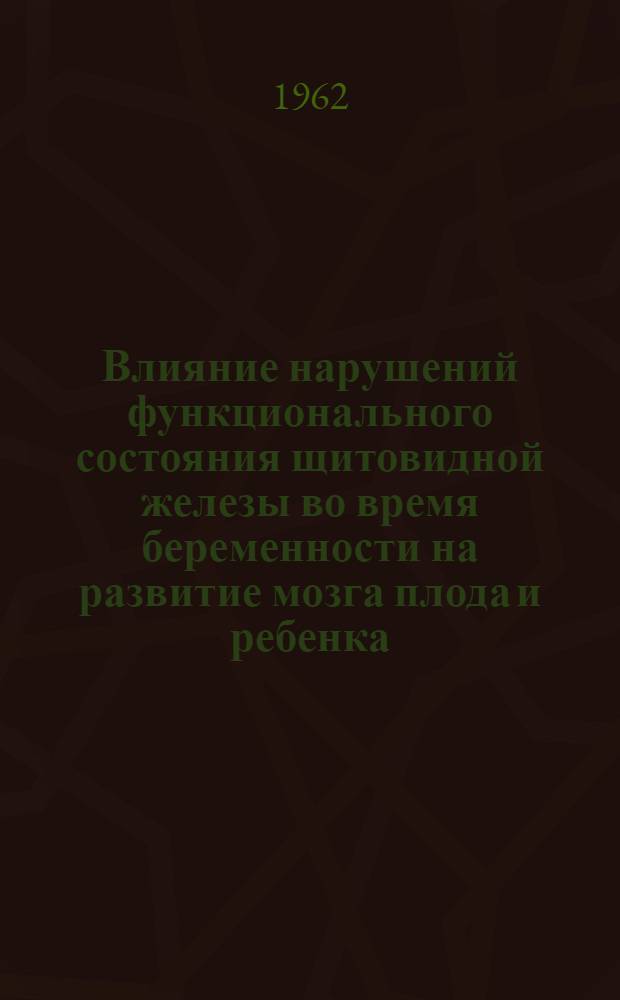 Влияние нарушений функционального состояния щитовидной железы во время беременности на развитие мозга плода и ребенка : Автореферат дис. на соискание ученой степени кандидата медицинских наук
