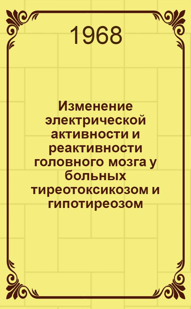 Изменение электрической активности и реактивности головного мозга у больных тиреотоксикозом и гипотиреозом, а также у животных экспериментальным тиреоидиновым токсикозом и гипотиреозом : Автореферат дис. на соискание ученой степени кандидата биологических наук : (102)