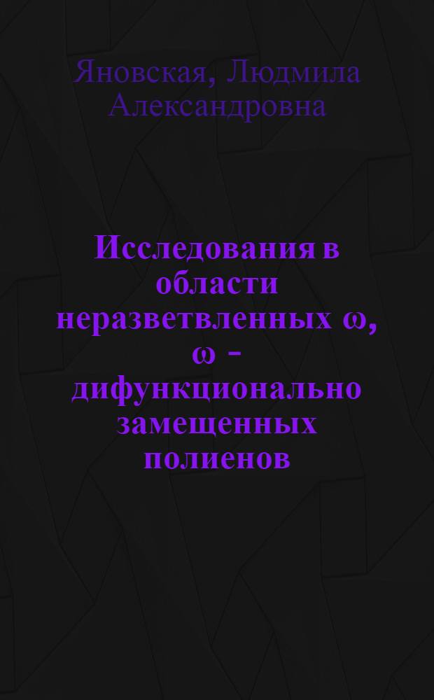 Исследования в области неразветвленных ω, ω - дифункционально замещенных полиенов : Автореферат дис. на соискание ученой степени доктора химических наук