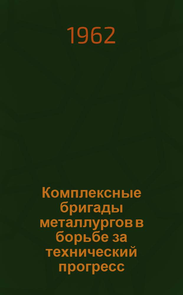 Комплексные бригады металлургов в борьбе за технический прогресс : Ижев. металлургич. завод