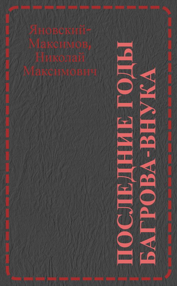 Последние годы Багрова-внука : С.Т. Аксаков в Абрамцеве : Для сред. и ст. возраста