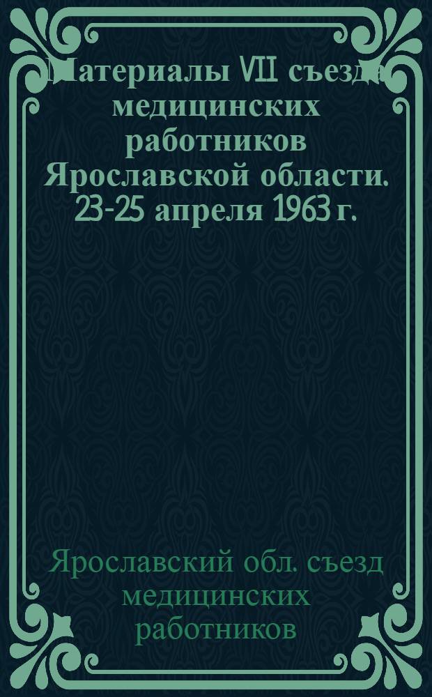 Материалы VII съезда медицинских работников Ярославской области. 23-25 апреля 1963 г.