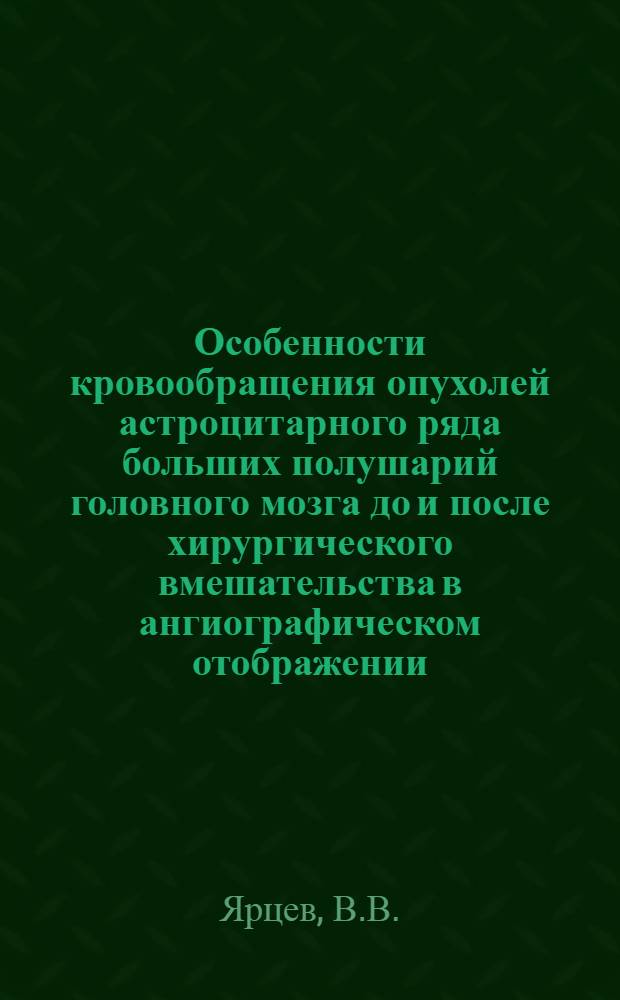 Особенности кровообращения опухолей астроцитарного ряда больших полушарий головного мозга до и после хирургического вмешательства в ангиографическом отображении : Автореферат дис. на соискание ученой степени кандидата медицинских наук