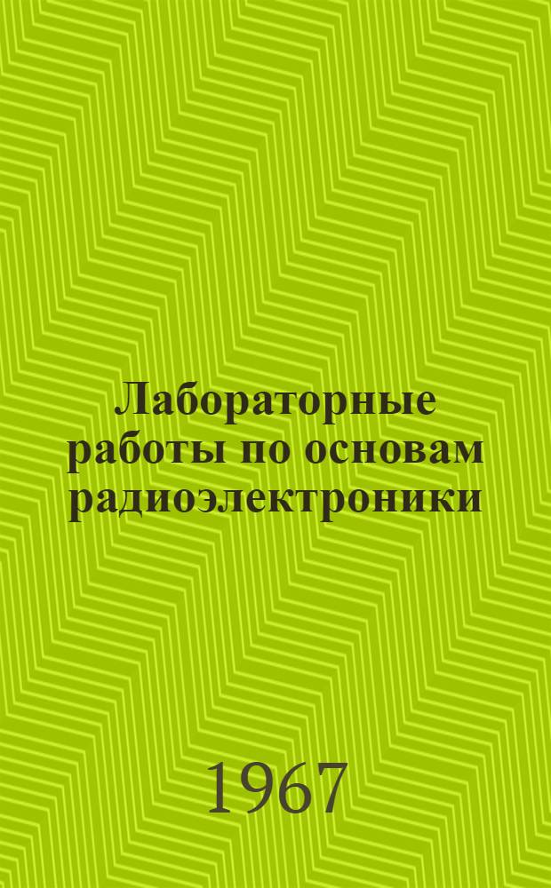 Лабораторные работы по основам радиоэлектроники : (Учеб. пособие для проф.-техн. училищ)