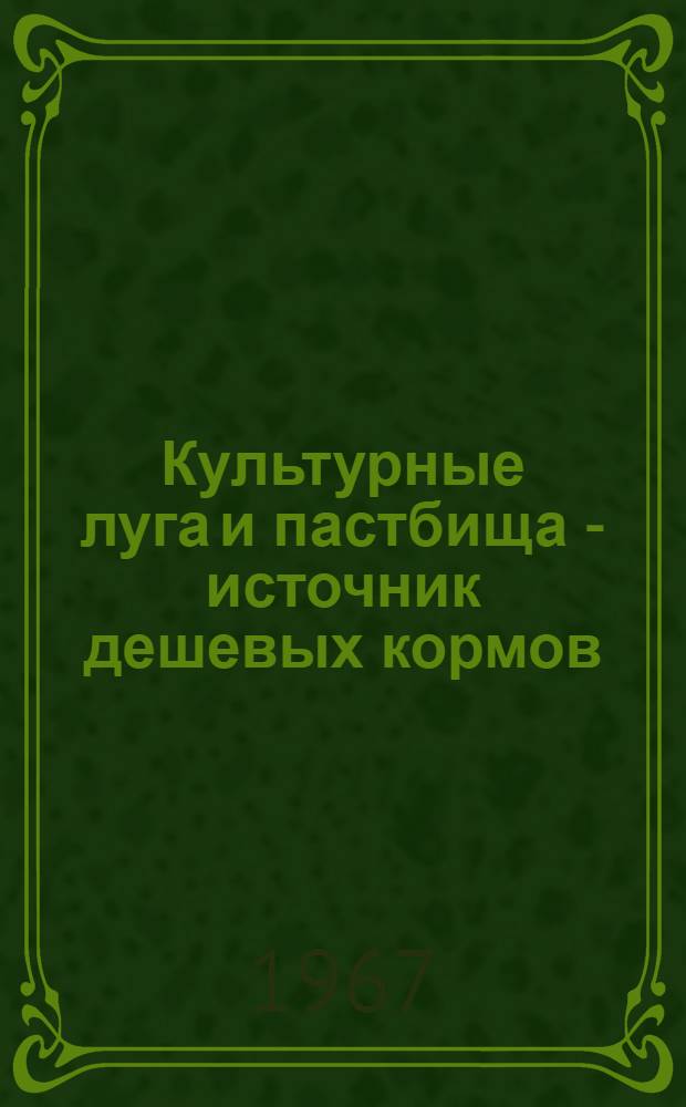 Культурные луга и пастбища - источник дешевых кормов : (Рек. указатель литературы)