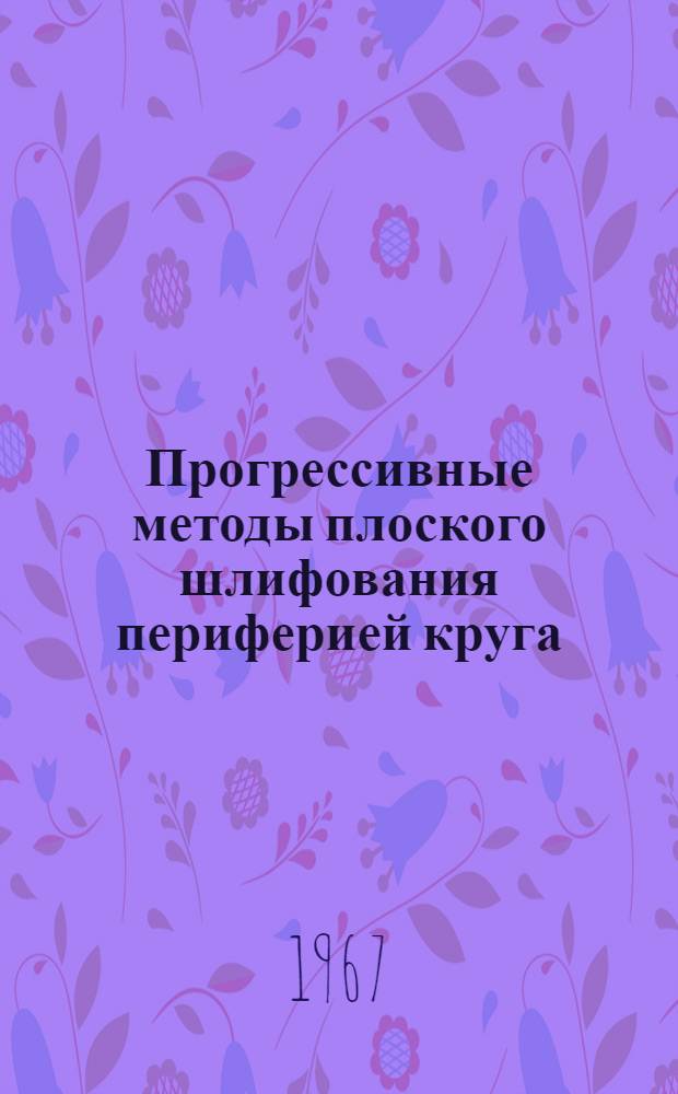 Прогрессивные методы плоского шлифования периферией круга