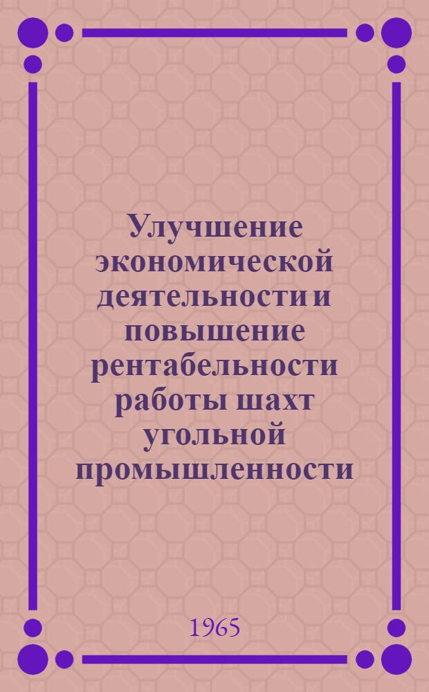 Улучшение экономической деятельности и повышение рентабельности работы шахт угольной промышленности : (Материалы науч.-метод. семинара, провед. на ВДНХ СССР 2-4 сент. 1964 г.)