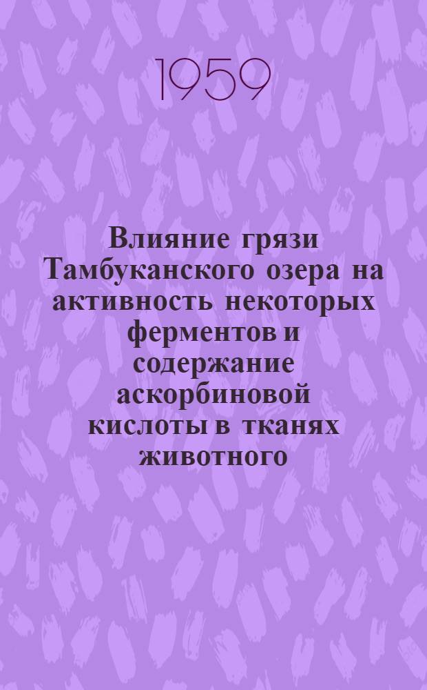 Влияние грязи Тамбуканского озера на активность некоторых ферментов и содержание аскорбиновой кислоты в тканях животного : Автореферат дис. на соискание ученой степени кандидата биологических наук