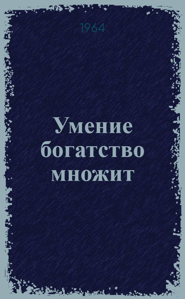Умение богатство множит : Из опыта приготовления кормов в хозяйствах области : Сборник статей