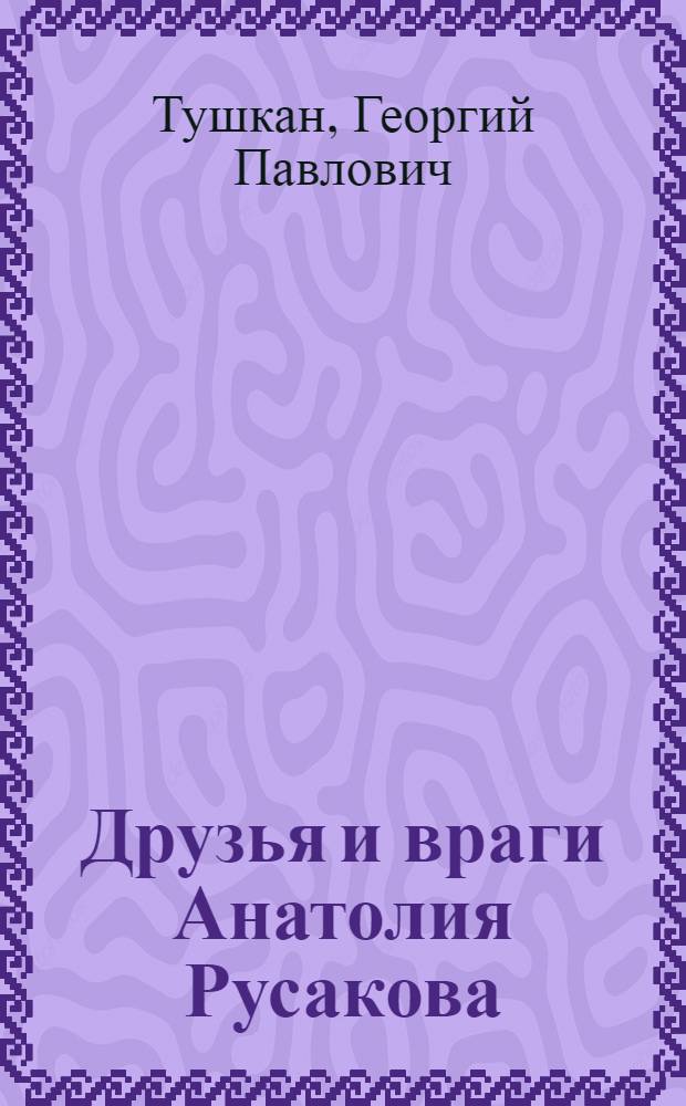 Друзья и враги Анатолия Русакова : Приключенческая повесть : Для сред. и ст. школьного возраста