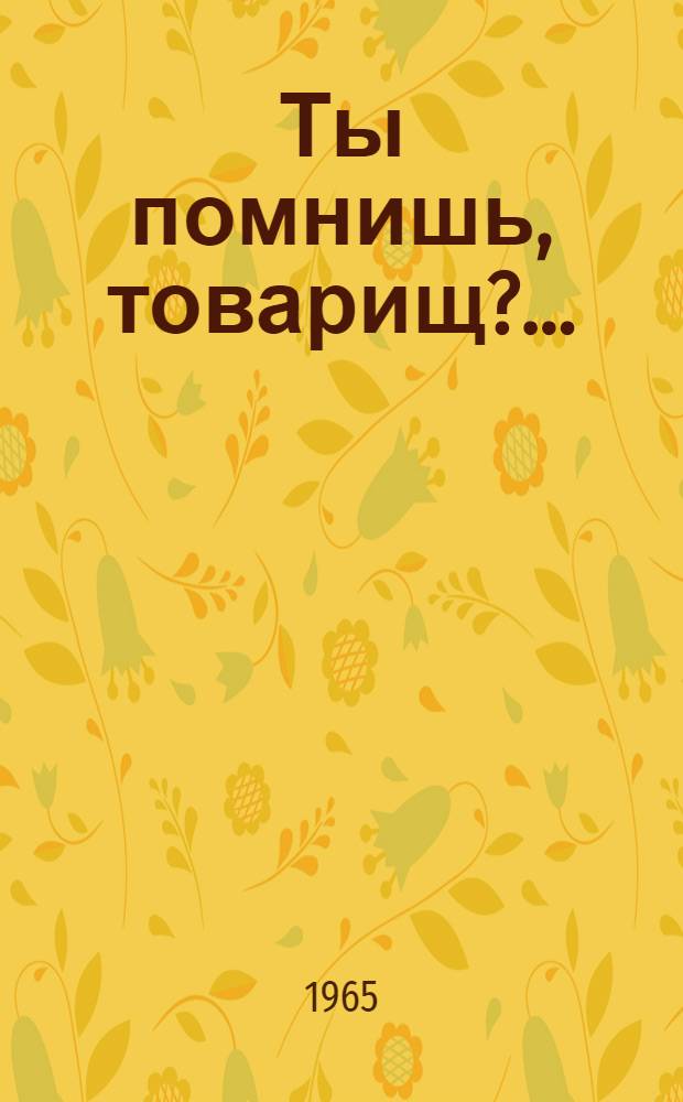 Ты помнишь, товарищ?.. : Воспоминания бойцов и командиров тульских партизанских отрядов