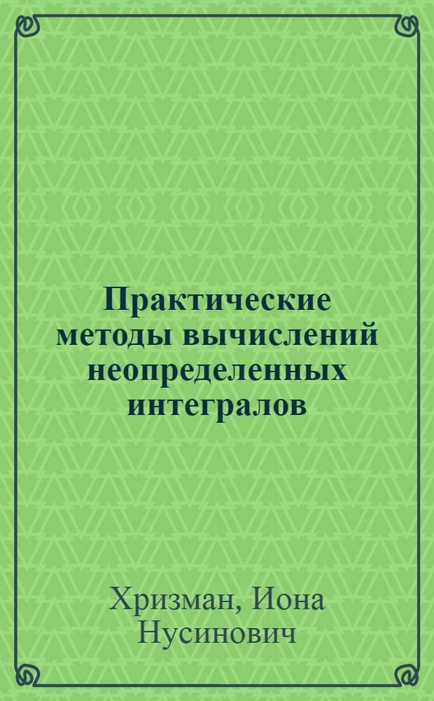 Практические методы вычислений неопределенных интегралов : Учеб.-метод. пособие для студентов вечерних и заоч. отд-ний втузов