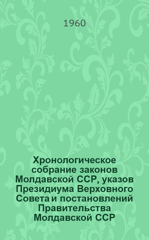 Хронологическое собрание законов Молдавской ССР, указов Президиума Верховного Совета и постановлений Правительства Молдавской ССР : Т. 1-