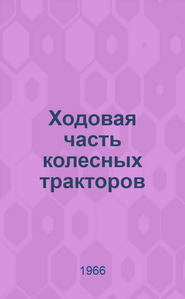 Ходовая часть колесных тракторов : Библиогр. указатель : Отечеств. и иностр. литература за 1962-1966 (II кв.) гг. 476 назв
