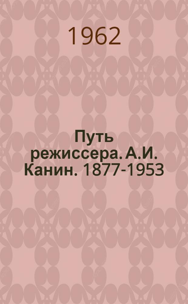 Путь режиссера. А.И. Канин. 1877-1953