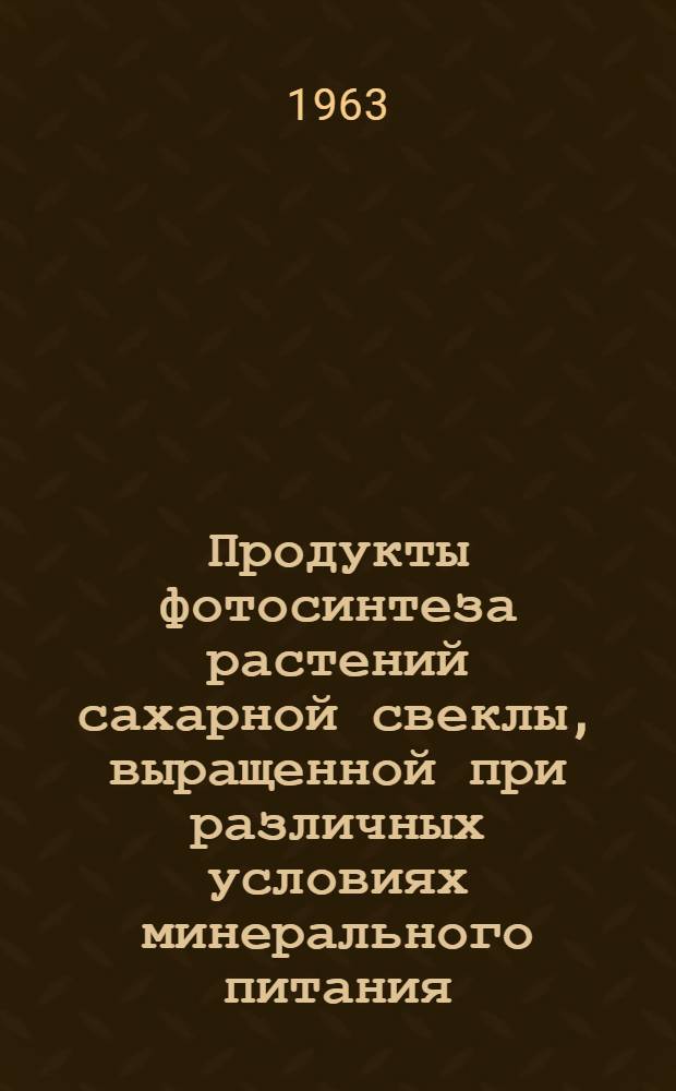 Продукты фотосинтеза растений сахарной свеклы, выращенной при различных условиях минерального питания : Автореферат дис. на соискание ученой степени кандидата биологических наук