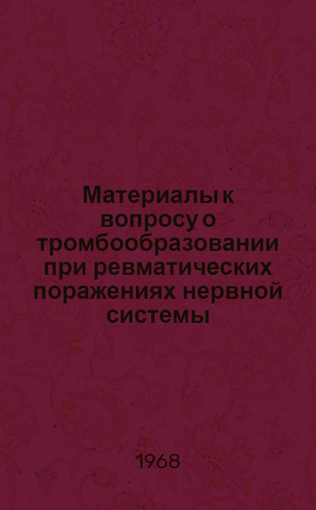 Материалы к вопросу о тромбообразовании при ревматических поражениях нервной системы : Автореферат дис. на соискание учен. степени канд. мед. наук : (762)