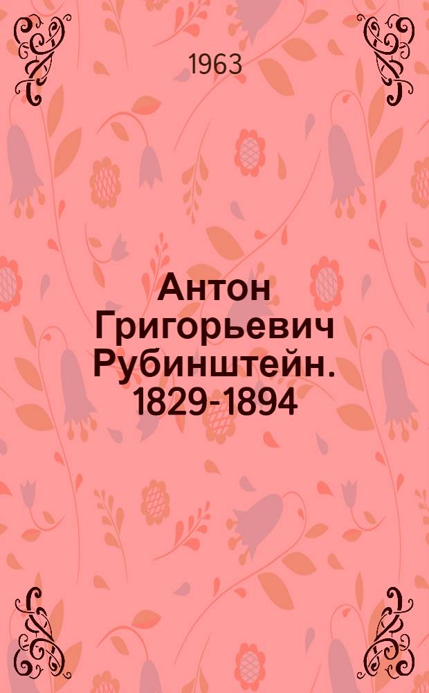 Антон Григорьевич Рубинштейн. 1829-1894 : Краткий очерк жизни и творчества