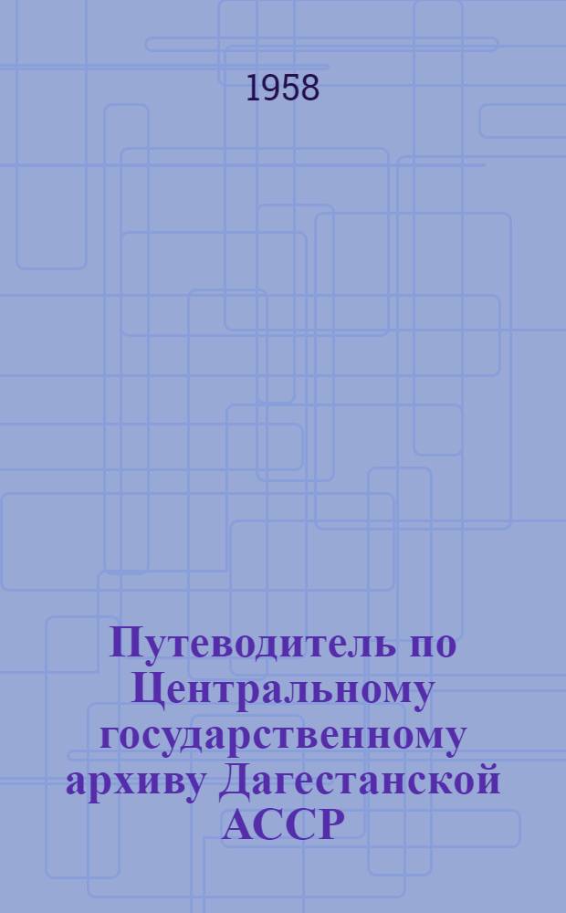 Путеводитель по Центральному государственному архиву Дагестанской АССР