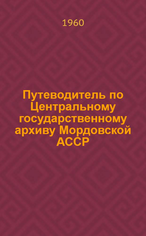 Путеводитель по Центральному государственному архиву Мордовской АССР : Вып. 1
