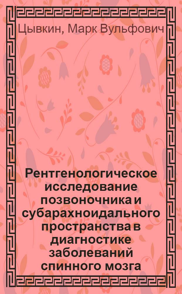 Рентгенологическое исследование позвоночника и субарахноидального пространства в диагностике заболеваний спинного мозга : Автореферат дис. на соискание учен. степени д-ра мед. наук : (768)