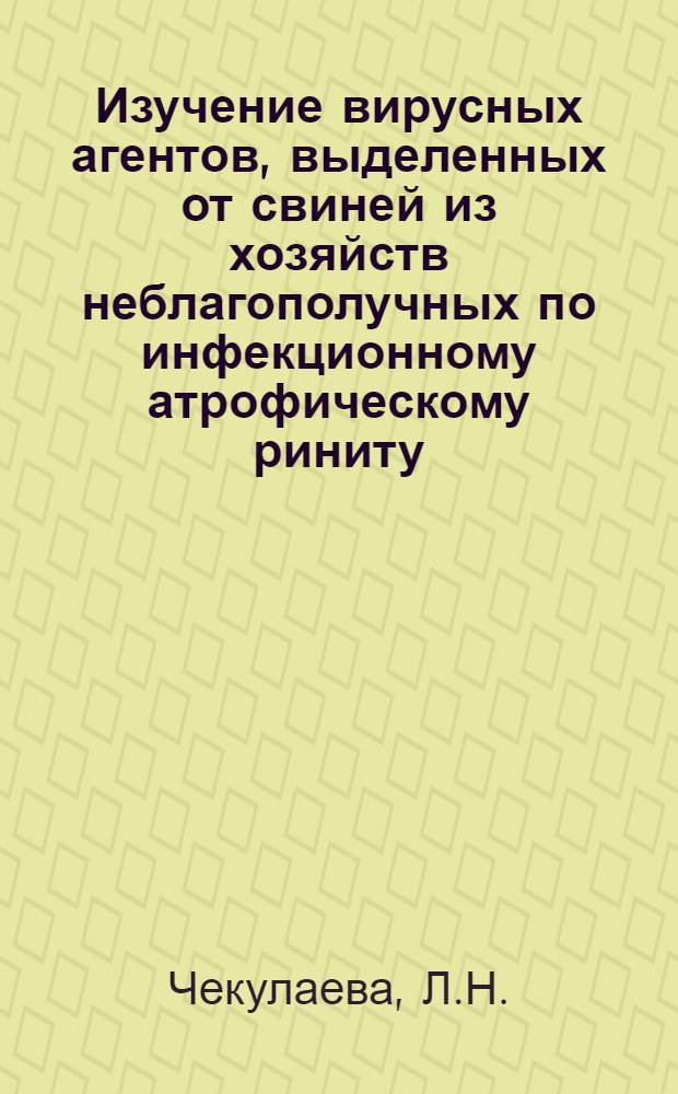 Изучение вирусных агентов, выделенных от свиней из хозяйств неблагополучных по инфекционному атрофическому риниту : Автореферат дис. на соискание ученой степени кандидата биологических наук
