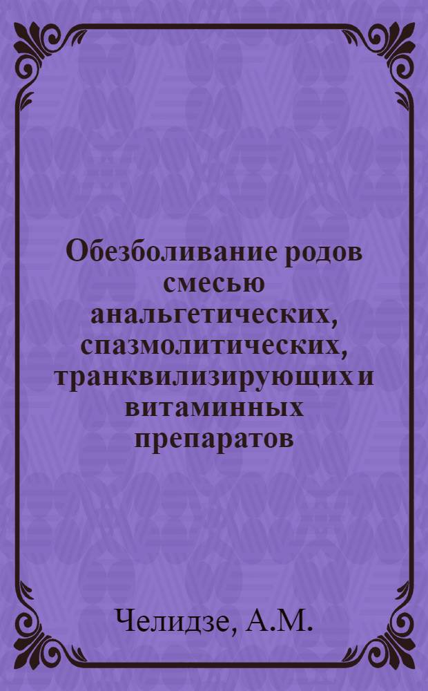Обезболивание родов смесью анальгетических, спазмолитических, транквилизирующих и витаминных препаратов : Автореферат дис. на соискание ученой степени кандидата медицинских наук : (750)