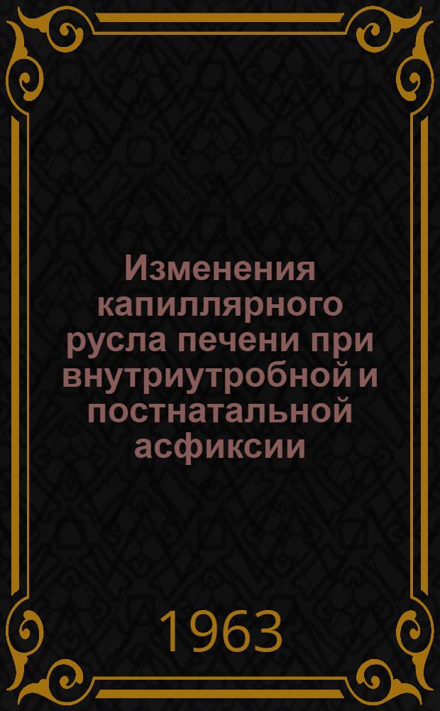 Изменения капиллярного русла печени при внутриутробной и постнатальной асфиксии : Автореферат дис. на соискание ученой степени кандидата медицинских наук