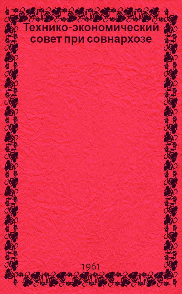 Технико-экономический совет при совнархозе : (Орг.-правовые вопросы)