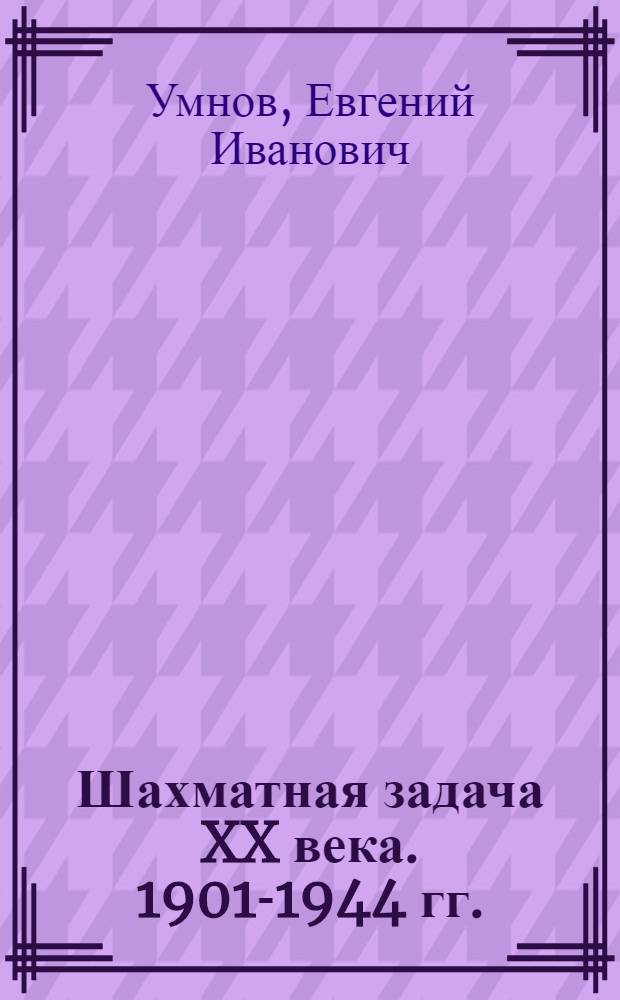 Шахматная задача XX века. 1901-1944 гг.