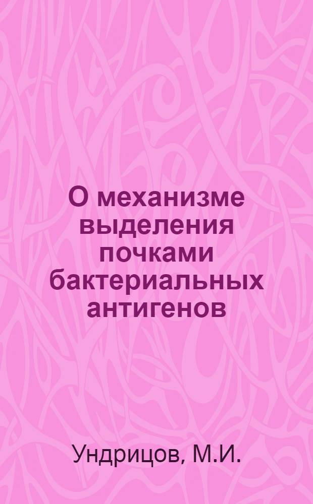 О механизме выделения почками бактериальных антигенов : Автореферат дис. на соискание ученой степени доктора медицинских наук