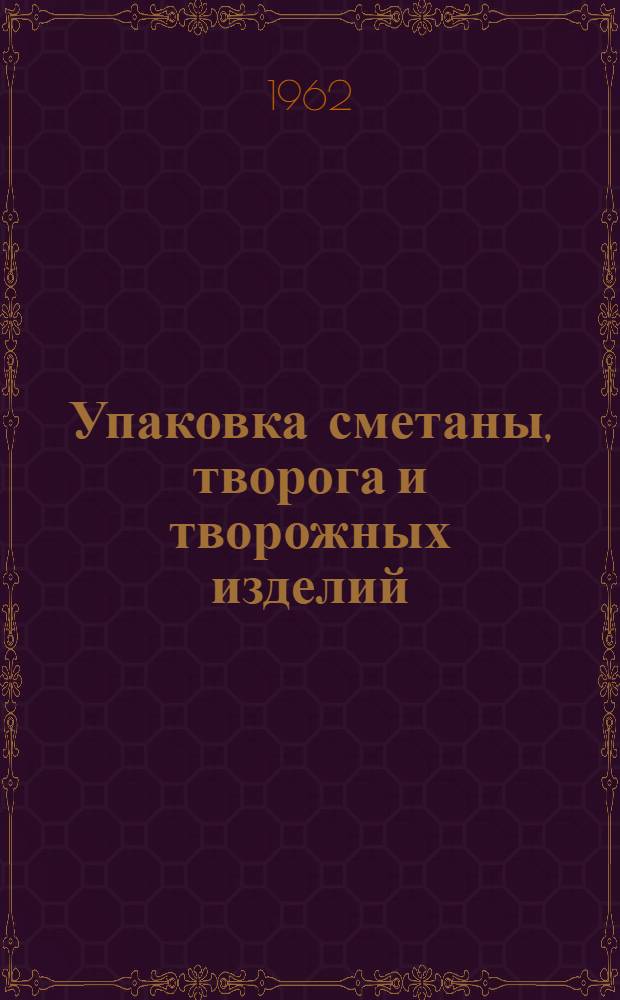 Упаковка сметаны, творога и творожных изделий : Сборник материалов