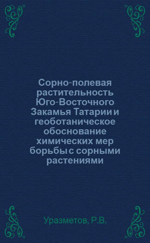 Сорно-полевая растительность Юго-Восточного Закамья Татарии и геоботаническое обоснование химических мер борьбы с сорными растениями : Автореферат дис. на соискание ученой степени кандидата биологических наук