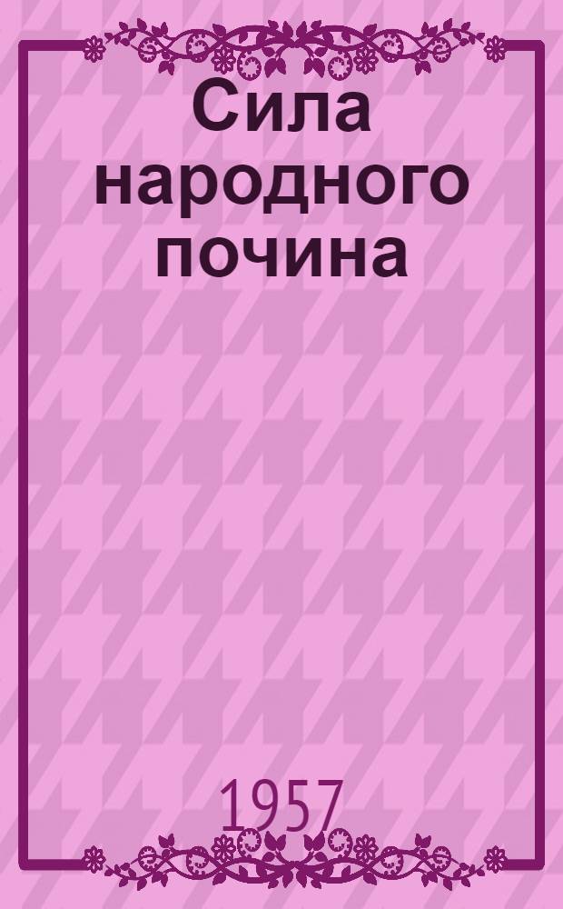 Сила народного почина : Из опыта строительства жилья силами рабочих коллективов предприятий горьк. пром-сти и нар. стройки автогужевых дорог и трамвайно-троллейбусных путей : К Конференции по массовому строительству жилых домов методом нар. стройки