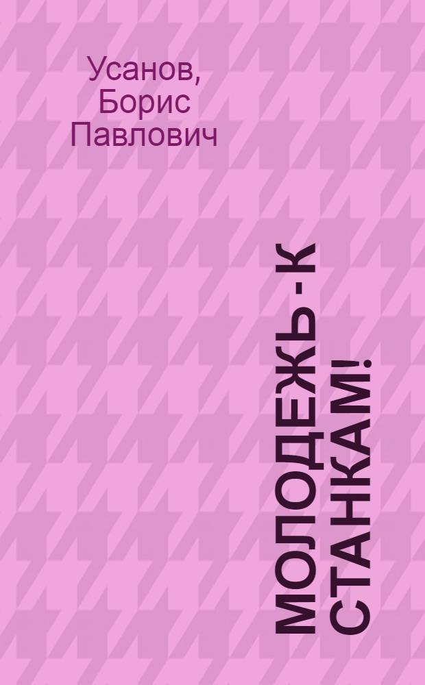 Молодежь - к станкам!