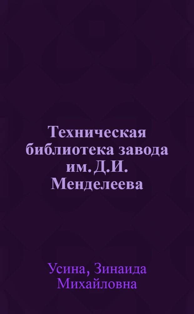 Техническая библиотека завода им. Д.И. Менделеева : (Из опыта работы в помощь производству)