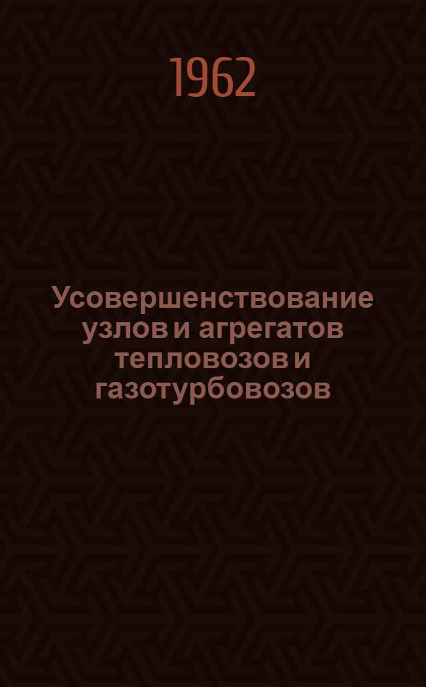 Усовершенствование узлов и агрегатов тепловозов и газотурбовозов : Сборник статей