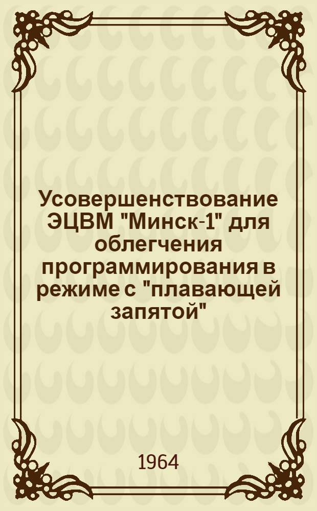 Усовершенствование ЭЦВМ "Минск-1" для облегчения программирования в режиме с "плавающей запятой"