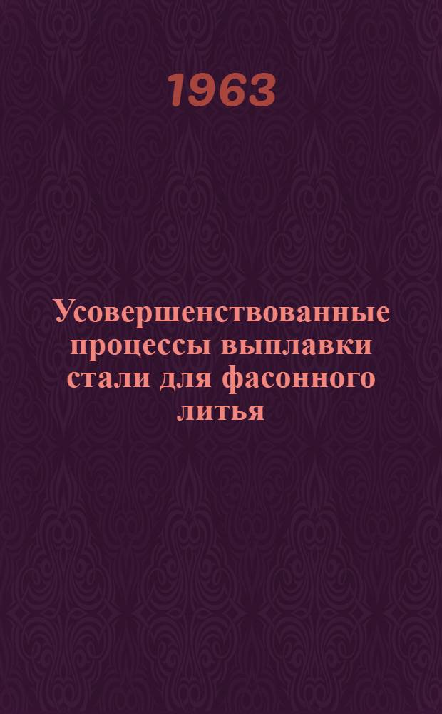 Усовершенствованные процессы выплавки стали для фасонного литья; опыт усовершенствования конструкции печей : Сборник статей
