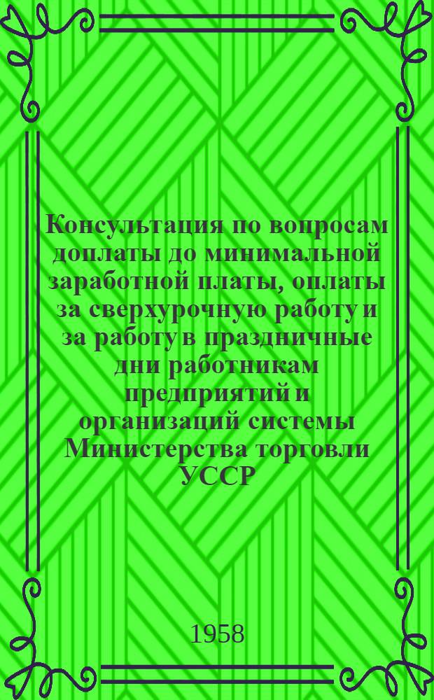 Консультация по вопросам доплаты до минимальной заработной платы, оплаты за сверхурочную работу и за работу в праздничные дни работникам предприятий и организаций системы Министерства торговли УССР