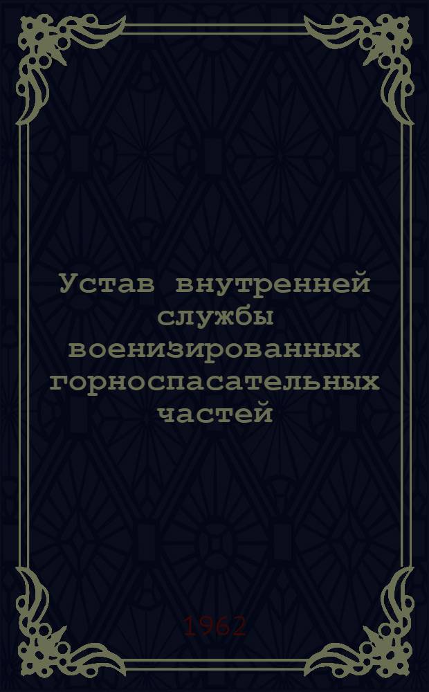 Устав внутренней службы военизированных горноспасательных частей (ВГСЧ) совнархозов РСФСР : Утв. 2/IV 1962 г