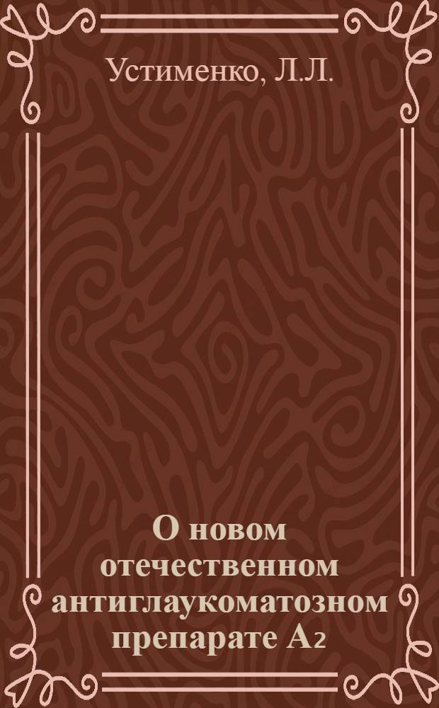 О новом отечественном антиглаукоматозном препарате А₂ (тетраэтилмонотиопирофосфате) : Автореферат дис. на соискание ученой степени кандидата медицинских наук