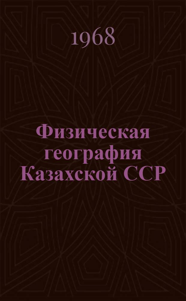 Физическая география Казахской ССР : Учеб. пособие для 8 класса сред. школы Каз. ССР