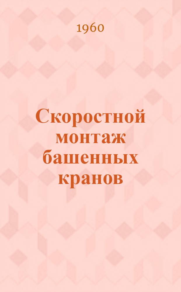Скоростной монтаж башенных кранов : (По опыту работы треста "Строймеханизации-4")