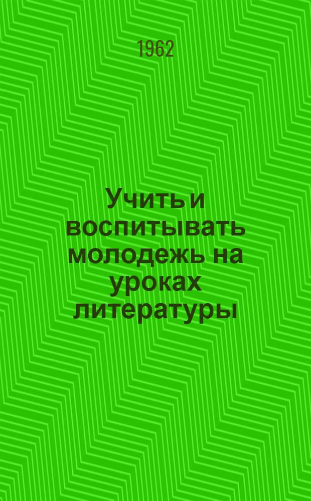 Учить и воспитывать молодежь на уроках литературы : Сборник статей