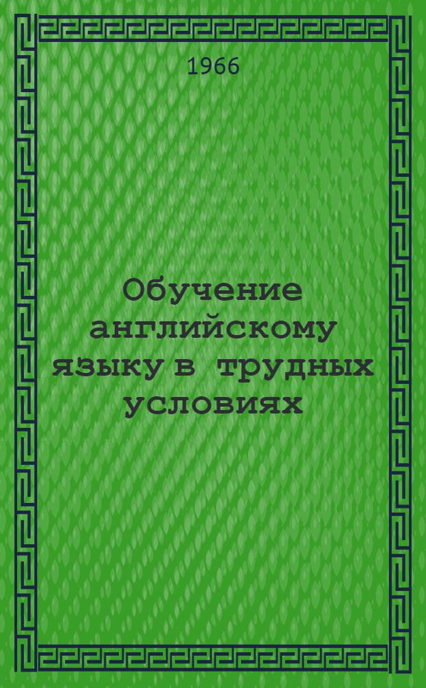 Обучение английскому языку в трудных условиях : Обучение англ. яз. как иностр. и заметки по составлению учебников