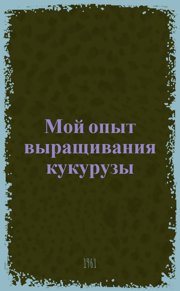 Мой опыт выращивания кукурузы : Совхоз им. Фрунзе, Суздальского района