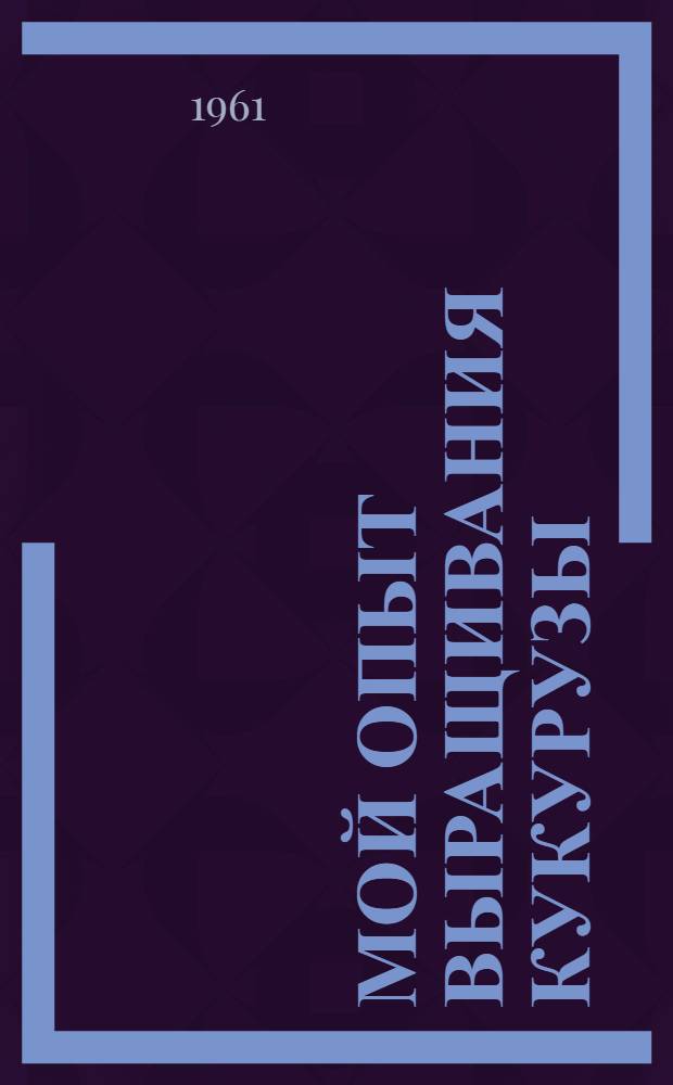 Мой опыт выращивания кукурузы : Совхоз им. Фрунзе, Суздальского района