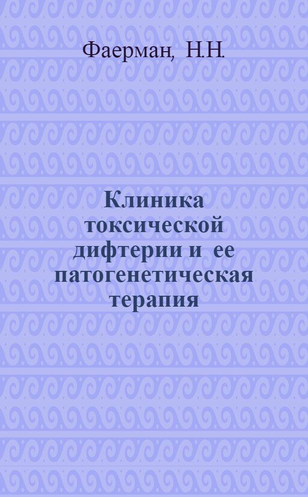 Клиника токсической дифтерии и ее патогенетическая терапия : (Клинико-эксперим. исследование) : Автореферат дис. на соискание ученой степени доктора медицинских наук